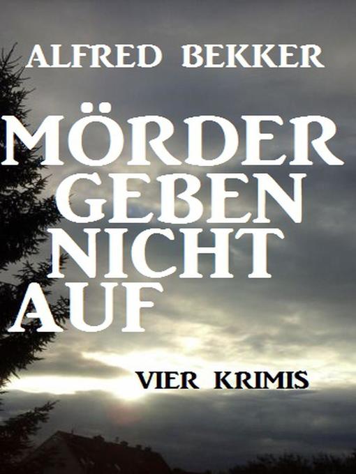Title details for Vier Alfred Bekker Krimis--Mörder geben nicht auf by Alfred Bekker - Available